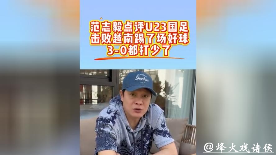 56岁范志毅看爽了!狂赞U23国足:3-0打少了 酣畅淋漓 该从这起步 56岁范志毅看爽了!狂赞U23国足:3-0打少了 酣畅淋漓 该从这起步